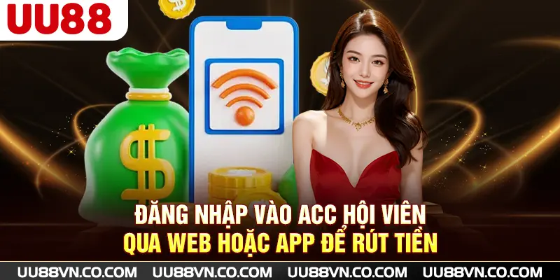 Đăng nhập vào acc hội viên qua web hoặc app để rút tiền