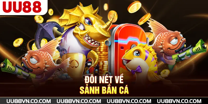 Đôi nét về sảnh Bắn cá